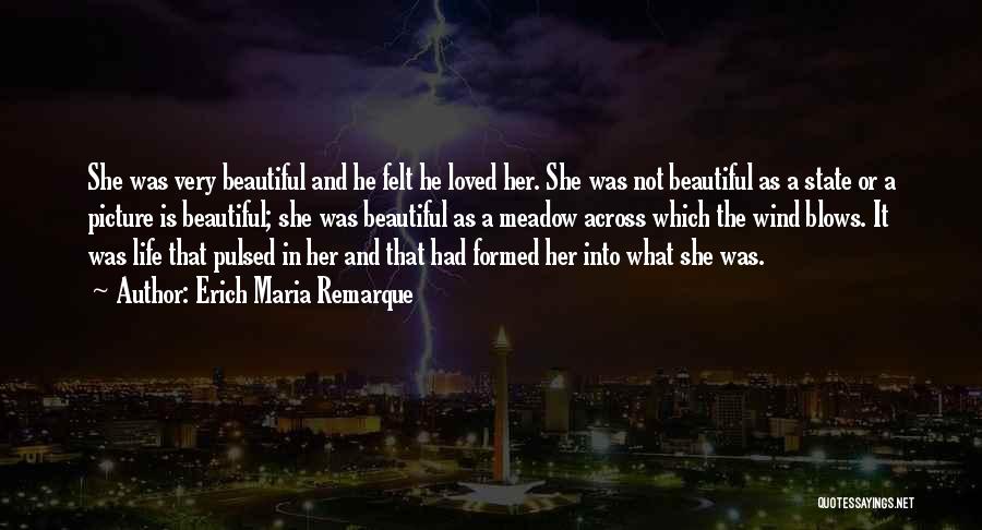 Erich Maria Remarque Quotes: She Was Very Beautiful And He Felt He Loved Her. She Was Not Beautiful As A State Or A Picture