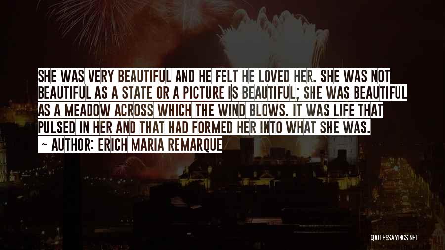 Erich Maria Remarque Quotes: She Was Very Beautiful And He Felt He Loved Her. She Was Not Beautiful As A State Or A Picture