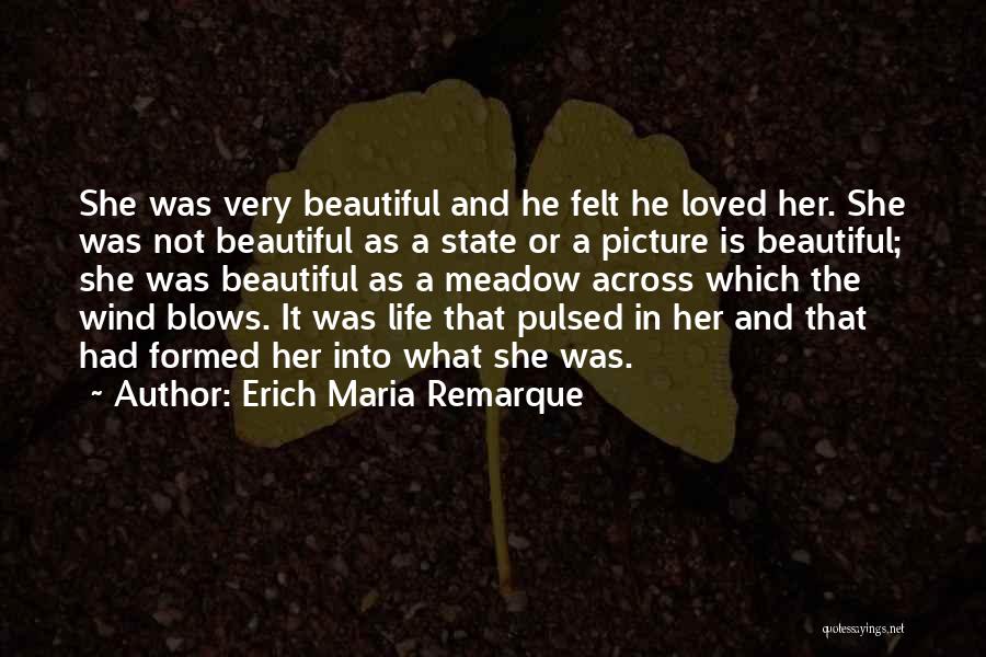 Erich Maria Remarque Quotes: She Was Very Beautiful And He Felt He Loved Her. She Was Not Beautiful As A State Or A Picture