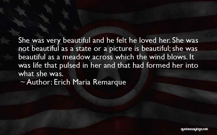 Erich Maria Remarque Quotes: She Was Very Beautiful And He Felt He Loved Her. She Was Not Beautiful As A State Or A Picture