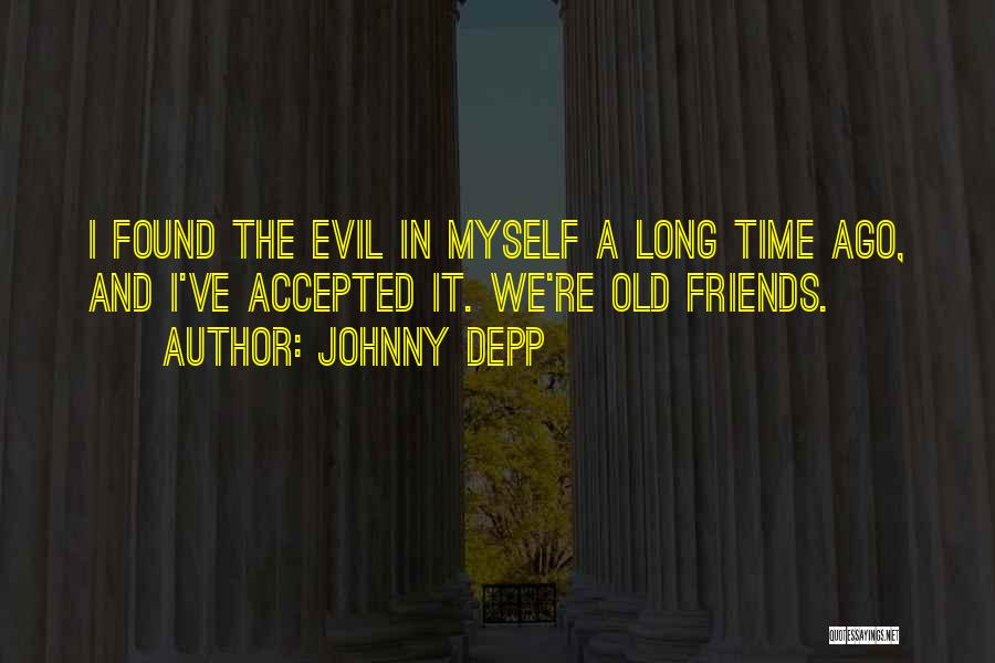 Johnny Depp Quotes: I Found The Evil In Myself A Long Time Ago, And I've Accepted It. We're Old Friends.