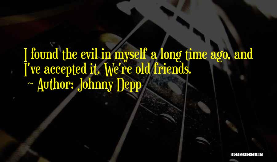 Johnny Depp Quotes: I Found The Evil In Myself A Long Time Ago, And I've Accepted It. We're Old Friends.