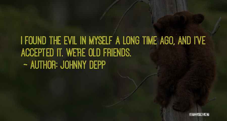 Johnny Depp Quotes: I Found The Evil In Myself A Long Time Ago, And I've Accepted It. We're Old Friends.