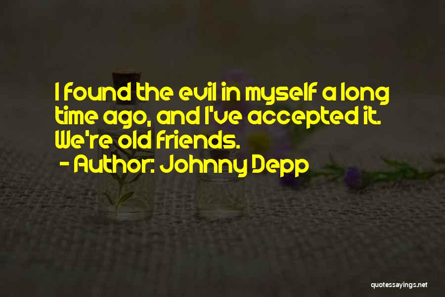 Johnny Depp Quotes: I Found The Evil In Myself A Long Time Ago, And I've Accepted It. We're Old Friends.