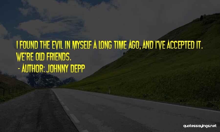 Johnny Depp Quotes: I Found The Evil In Myself A Long Time Ago, And I've Accepted It. We're Old Friends.