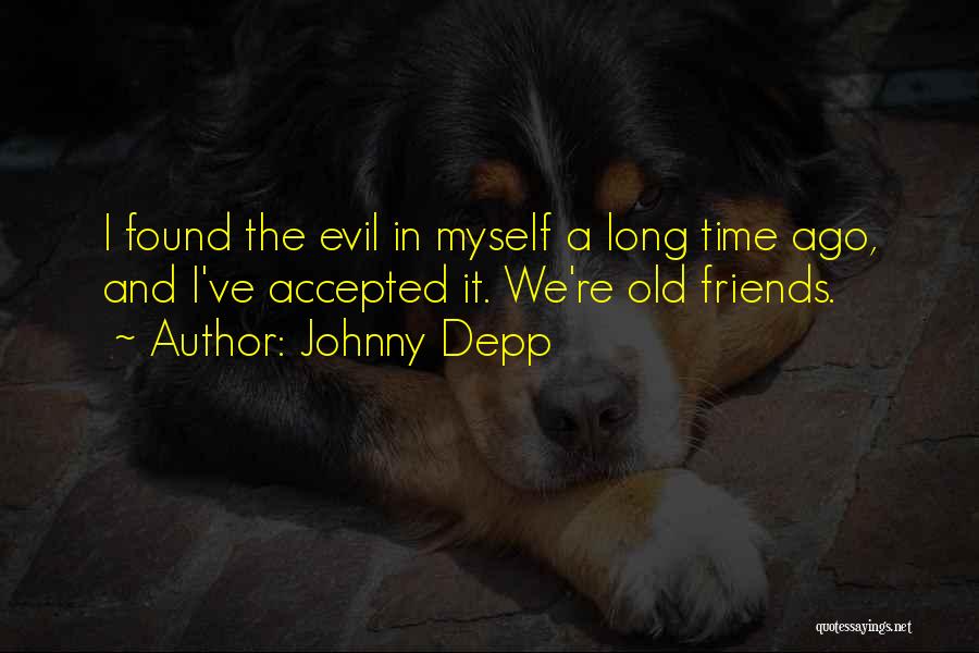 Johnny Depp Quotes: I Found The Evil In Myself A Long Time Ago, And I've Accepted It. We're Old Friends.