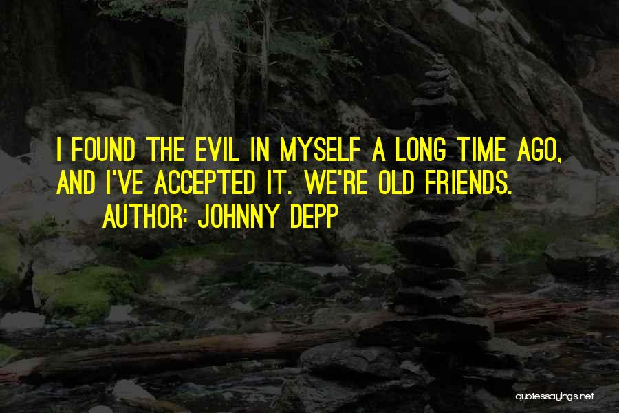 Johnny Depp Quotes: I Found The Evil In Myself A Long Time Ago, And I've Accepted It. We're Old Friends.