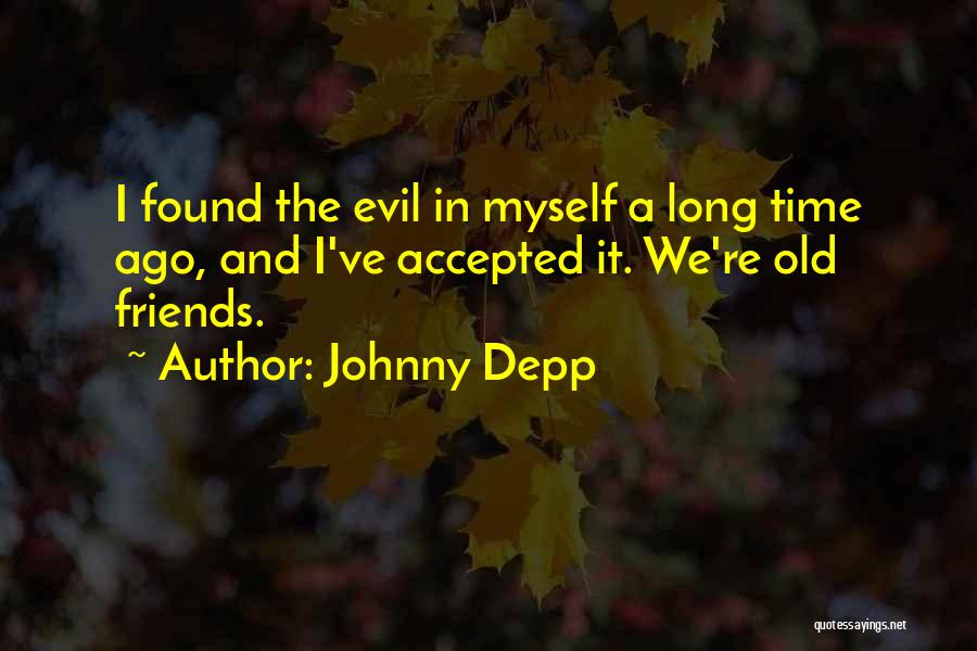 Johnny Depp Quotes: I Found The Evil In Myself A Long Time Ago, And I've Accepted It. We're Old Friends.