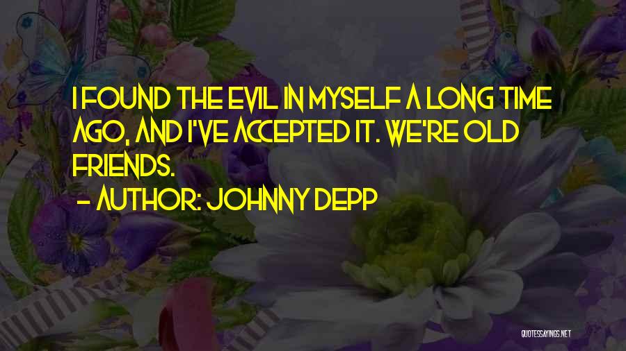 Johnny Depp Quotes: I Found The Evil In Myself A Long Time Ago, And I've Accepted It. We're Old Friends.