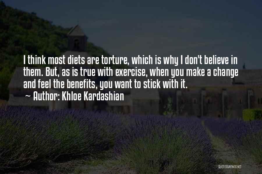 Khloe Kardashian Quotes: I Think Most Diets Are Torture, Which Is Why I Don't Believe In Them. But, As Is True With Exercise,