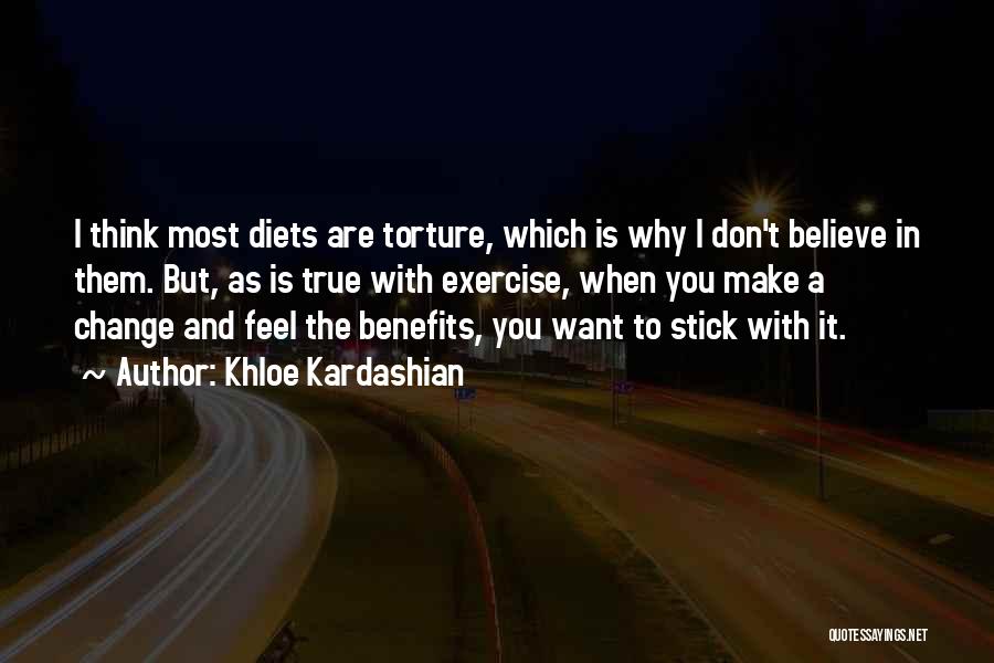 Khloe Kardashian Quotes: I Think Most Diets Are Torture, Which Is Why I Don't Believe In Them. But, As Is True With Exercise,