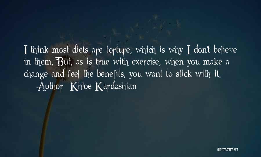 Khloe Kardashian Quotes: I Think Most Diets Are Torture, Which Is Why I Don't Believe In Them. But, As Is True With Exercise,