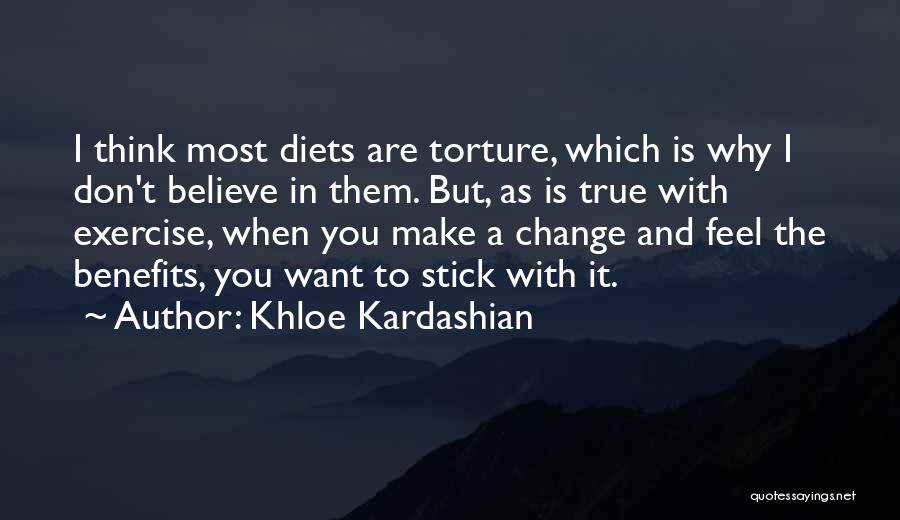 Khloe Kardashian Quotes: I Think Most Diets Are Torture, Which Is Why I Don't Believe In Them. But, As Is True With Exercise,