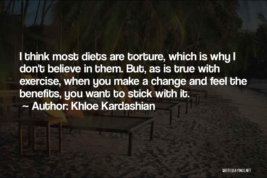 Khloe Kardashian Quotes: I Think Most Diets Are Torture, Which Is Why I Don't Believe In Them. But, As Is True With Exercise,