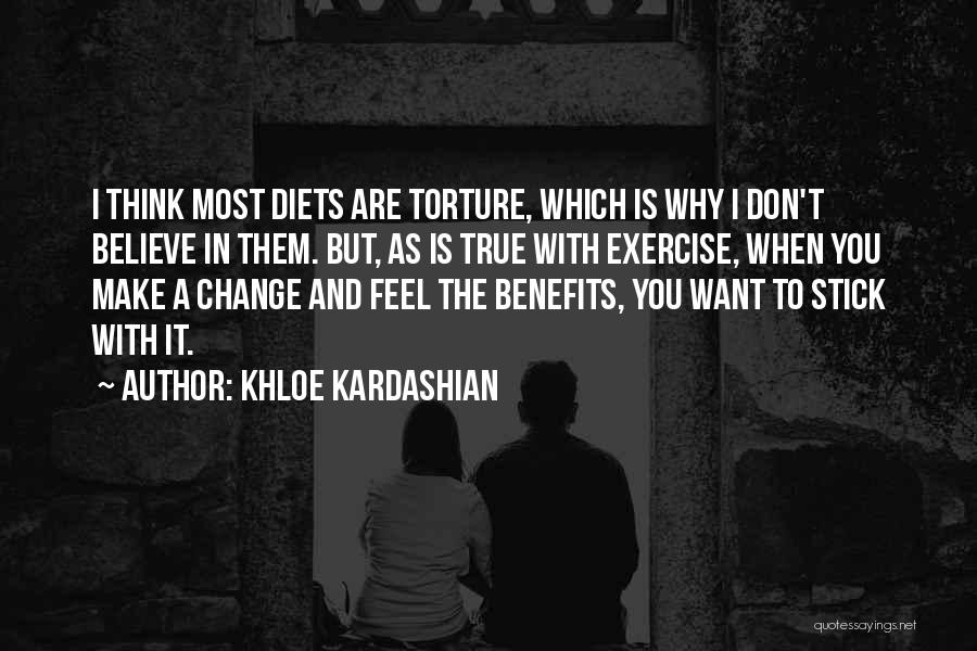 Khloe Kardashian Quotes: I Think Most Diets Are Torture, Which Is Why I Don't Believe In Them. But, As Is True With Exercise,