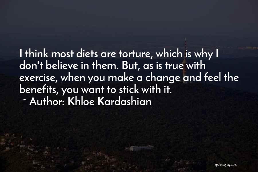 Khloe Kardashian Quotes: I Think Most Diets Are Torture, Which Is Why I Don't Believe In Them. But, As Is True With Exercise,