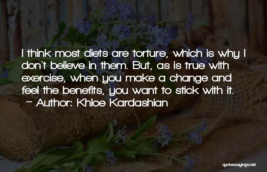 Khloe Kardashian Quotes: I Think Most Diets Are Torture, Which Is Why I Don't Believe In Them. But, As Is True With Exercise,