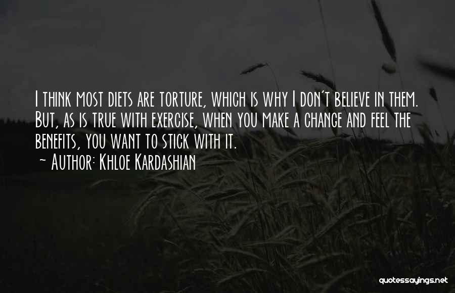 Khloe Kardashian Quotes: I Think Most Diets Are Torture, Which Is Why I Don't Believe In Them. But, As Is True With Exercise,