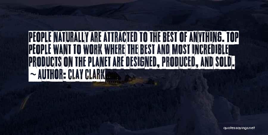 Clay Clark Quotes: People Naturally Are Attracted To The Best Of Anything. Top People Want To Work Where The Best And Most Incredible