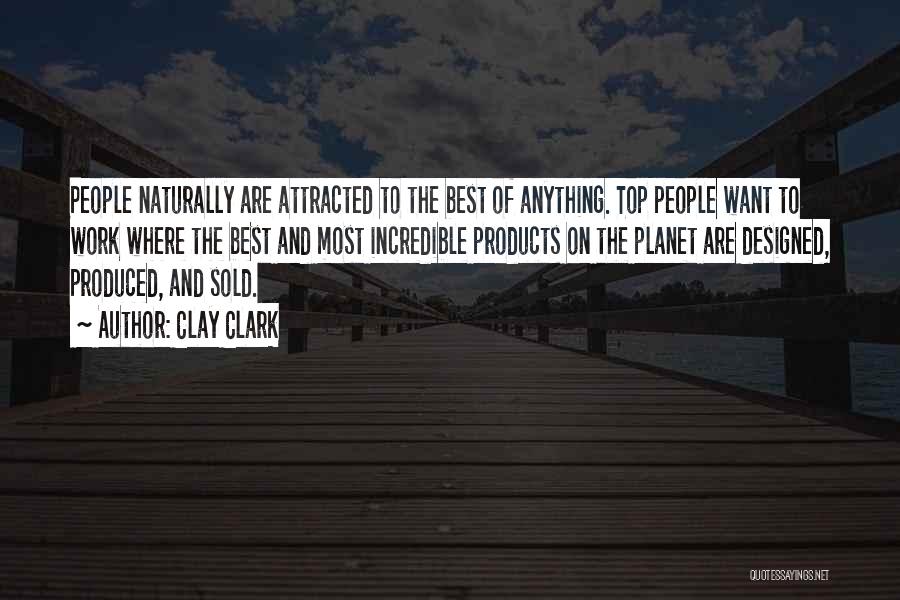 Clay Clark Quotes: People Naturally Are Attracted To The Best Of Anything. Top People Want To Work Where The Best And Most Incredible