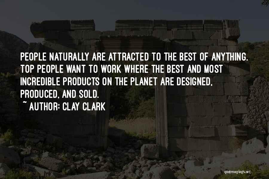 Clay Clark Quotes: People Naturally Are Attracted To The Best Of Anything. Top People Want To Work Where The Best And Most Incredible