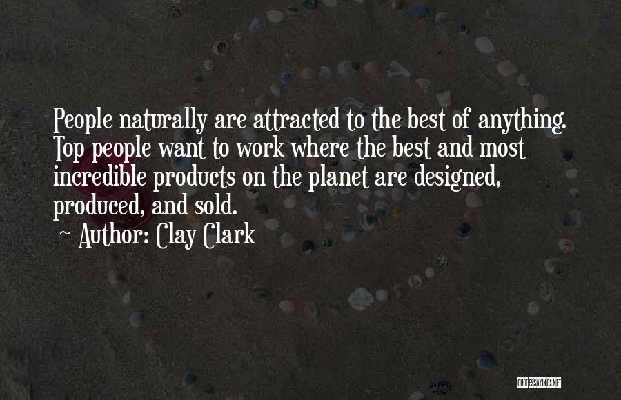 Clay Clark Quotes: People Naturally Are Attracted To The Best Of Anything. Top People Want To Work Where The Best And Most Incredible