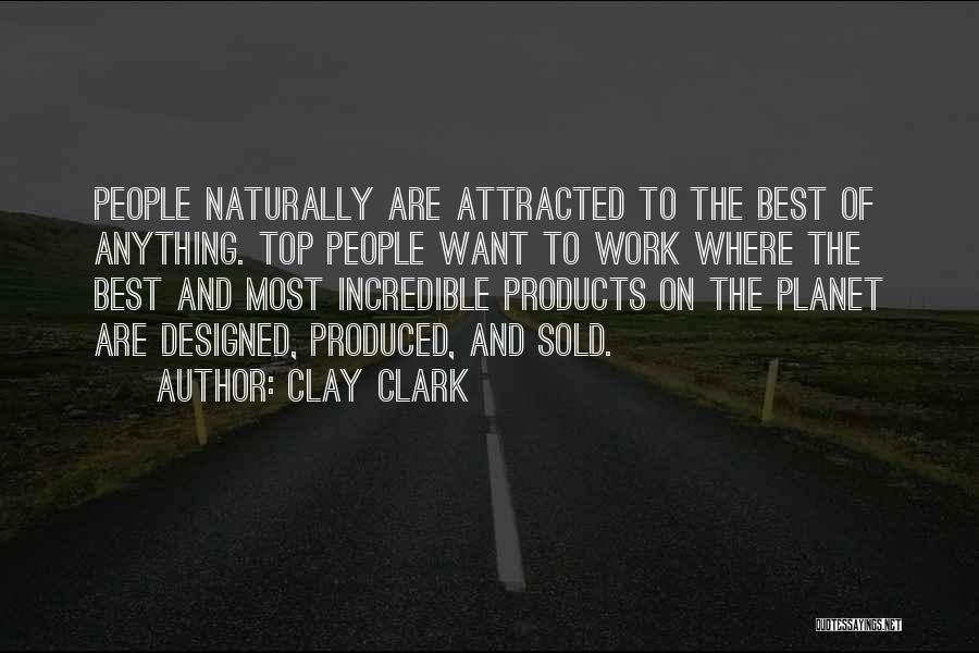 Clay Clark Quotes: People Naturally Are Attracted To The Best Of Anything. Top People Want To Work Where The Best And Most Incredible