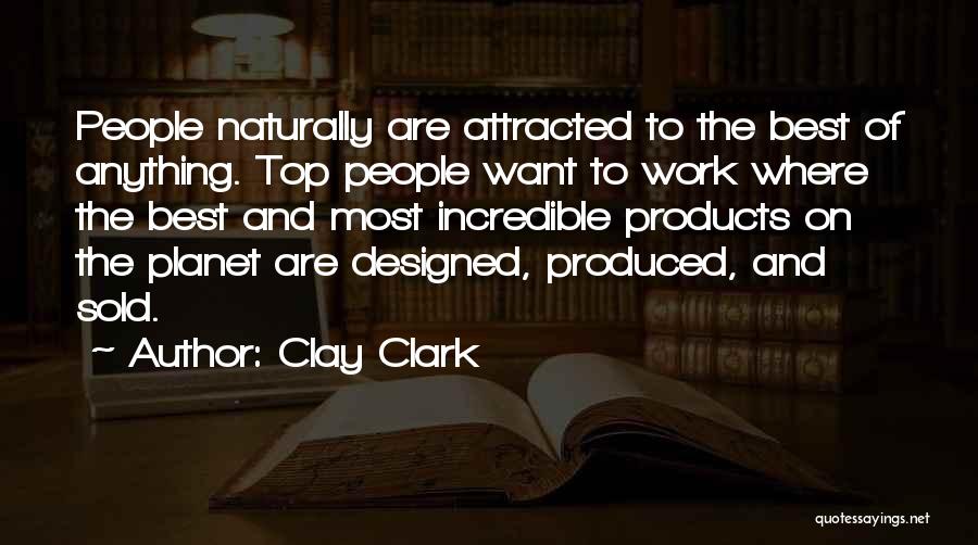 Clay Clark Quotes: People Naturally Are Attracted To The Best Of Anything. Top People Want To Work Where The Best And Most Incredible