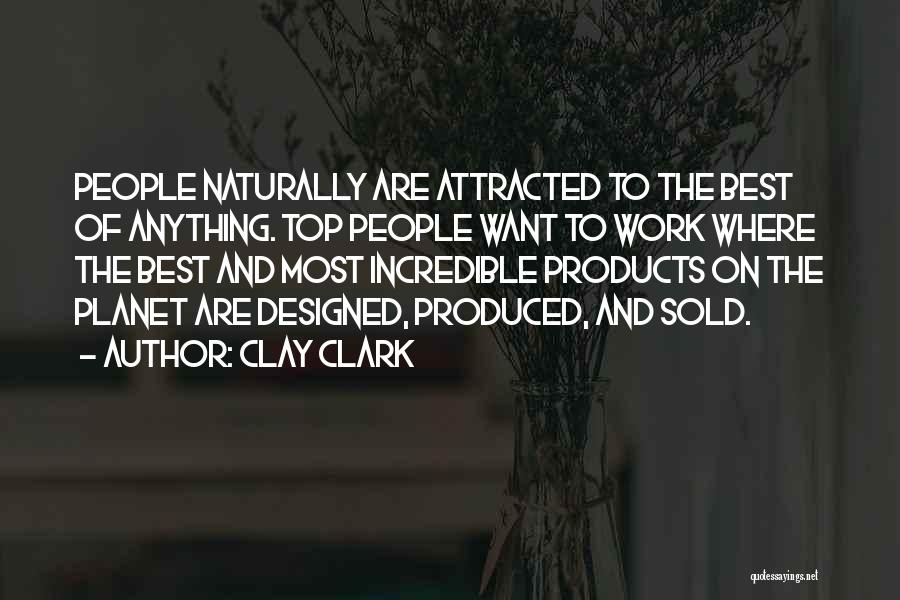 Clay Clark Quotes: People Naturally Are Attracted To The Best Of Anything. Top People Want To Work Where The Best And Most Incredible