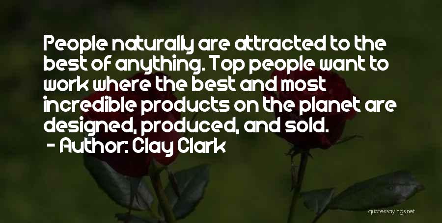 Clay Clark Quotes: People Naturally Are Attracted To The Best Of Anything. Top People Want To Work Where The Best And Most Incredible