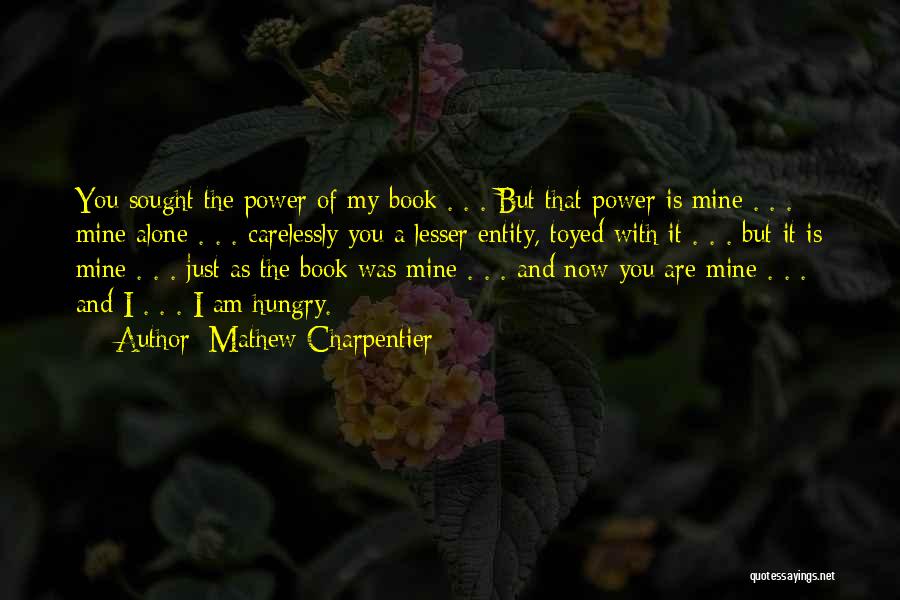 Mathew Charpentier Quotes: You Sought The Power Of My Book . . . But That Power Is Mine . . . Mine Alone