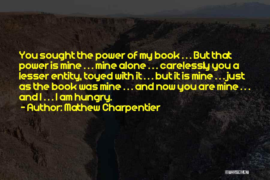 Mathew Charpentier Quotes: You Sought The Power Of My Book . . . But That Power Is Mine . . . Mine Alone