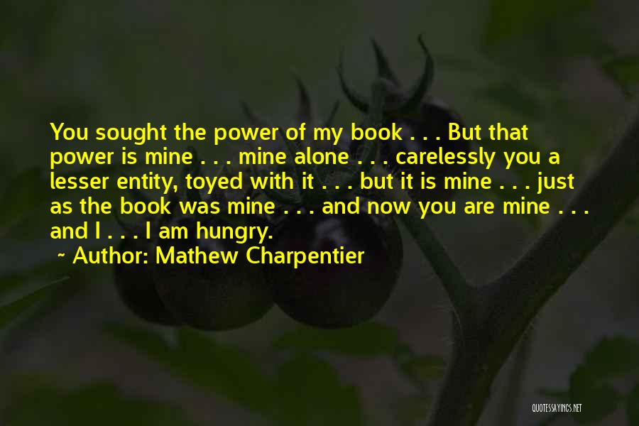 Mathew Charpentier Quotes: You Sought The Power Of My Book . . . But That Power Is Mine . . . Mine Alone