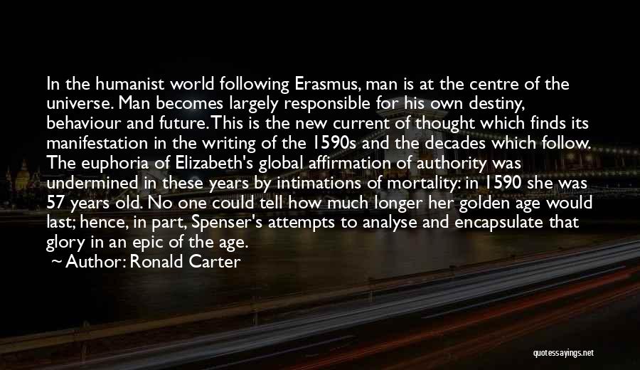 Ronald Carter Quotes: In The Humanist World Following Erasmus, Man Is At The Centre Of The Universe. Man Becomes Largely Responsible For His