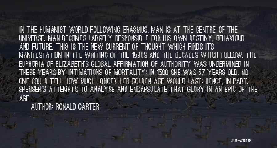 Ronald Carter Quotes: In The Humanist World Following Erasmus, Man Is At The Centre Of The Universe. Man Becomes Largely Responsible For His