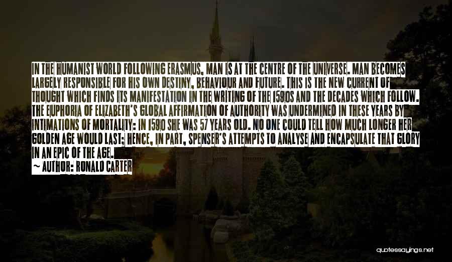 Ronald Carter Quotes: In The Humanist World Following Erasmus, Man Is At The Centre Of The Universe. Man Becomes Largely Responsible For His