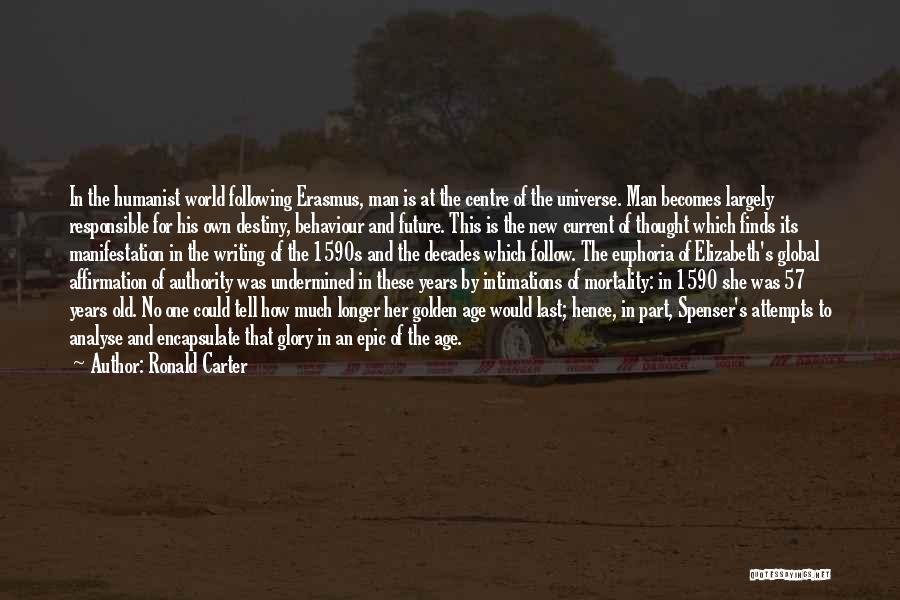 Ronald Carter Quotes: In The Humanist World Following Erasmus, Man Is At The Centre Of The Universe. Man Becomes Largely Responsible For His