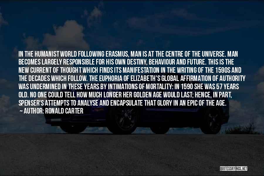 Ronald Carter Quotes: In The Humanist World Following Erasmus, Man Is At The Centre Of The Universe. Man Becomes Largely Responsible For His