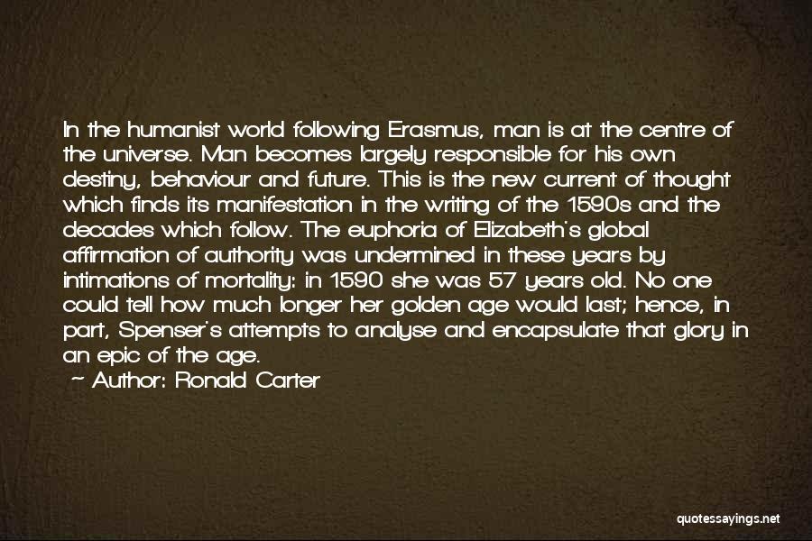 Ronald Carter Quotes: In The Humanist World Following Erasmus, Man Is At The Centre Of The Universe. Man Becomes Largely Responsible For His