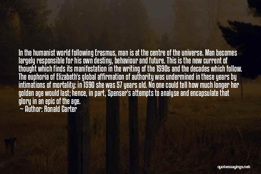 Ronald Carter Quotes: In The Humanist World Following Erasmus, Man Is At The Centre Of The Universe. Man Becomes Largely Responsible For His