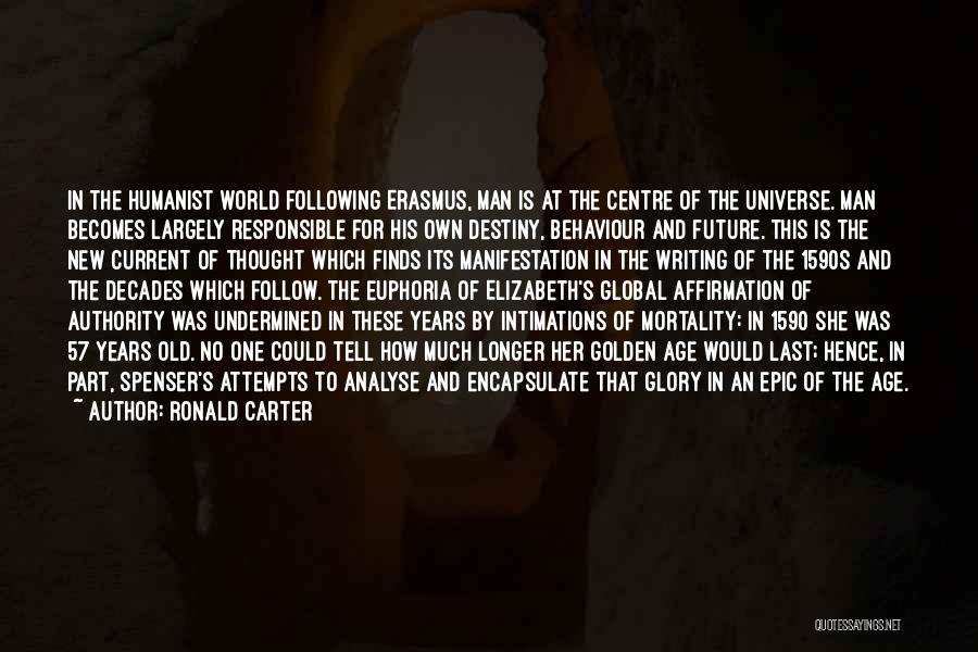 Ronald Carter Quotes: In The Humanist World Following Erasmus, Man Is At The Centre Of The Universe. Man Becomes Largely Responsible For His