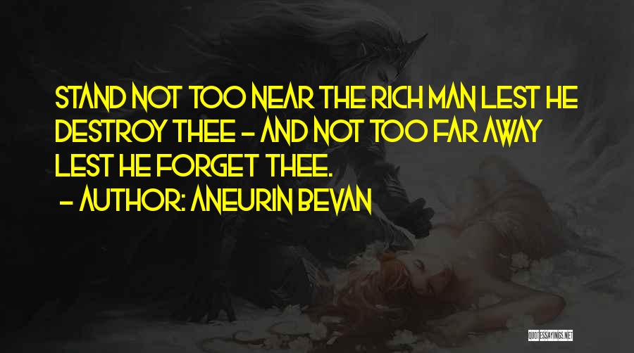 Aneurin Bevan Quotes: Stand Not Too Near The Rich Man Lest He Destroy Thee - And Not Too Far Away Lest He Forget