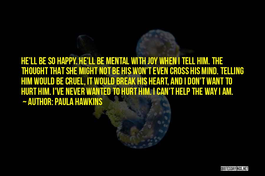 Paula Hawkins Quotes: He'll Be So Happy. He'll Be Mental With Joy When I Tell Him. The Thought That She Might Not Be