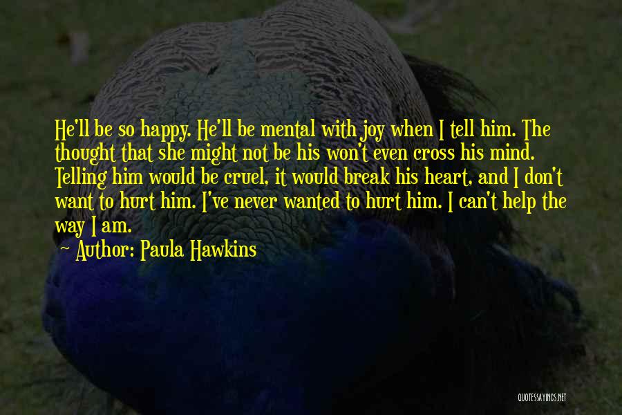 Paula Hawkins Quotes: He'll Be So Happy. He'll Be Mental With Joy When I Tell Him. The Thought That She Might Not Be