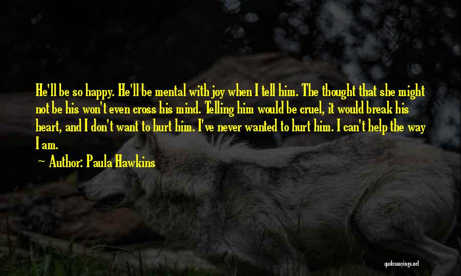 Paula Hawkins Quotes: He'll Be So Happy. He'll Be Mental With Joy When I Tell Him. The Thought That She Might Not Be