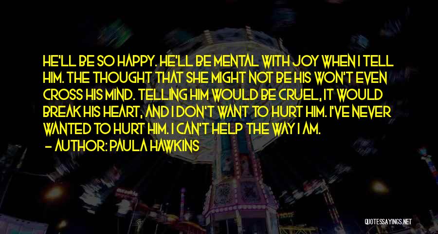 Paula Hawkins Quotes: He'll Be So Happy. He'll Be Mental With Joy When I Tell Him. The Thought That She Might Not Be