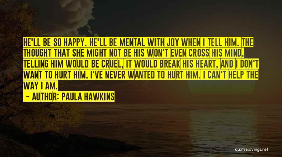 Paula Hawkins Quotes: He'll Be So Happy. He'll Be Mental With Joy When I Tell Him. The Thought That She Might Not Be