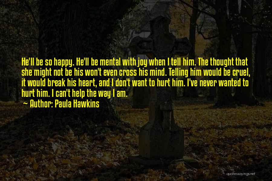 Paula Hawkins Quotes: He'll Be So Happy. He'll Be Mental With Joy When I Tell Him. The Thought That She Might Not Be