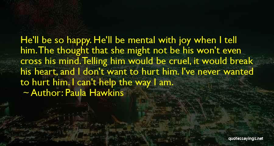 Paula Hawkins Quotes: He'll Be So Happy. He'll Be Mental With Joy When I Tell Him. The Thought That She Might Not Be