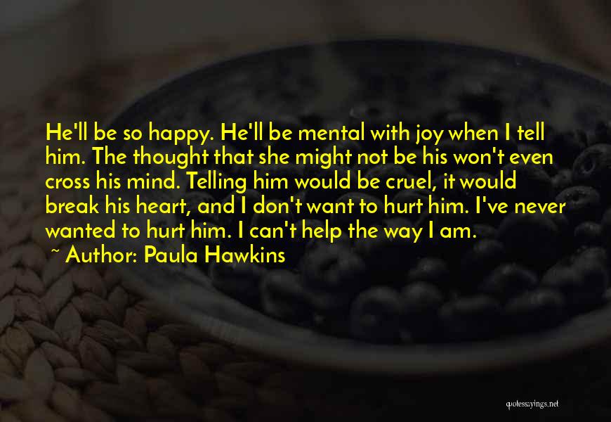 Paula Hawkins Quotes: He'll Be So Happy. He'll Be Mental With Joy When I Tell Him. The Thought That She Might Not Be